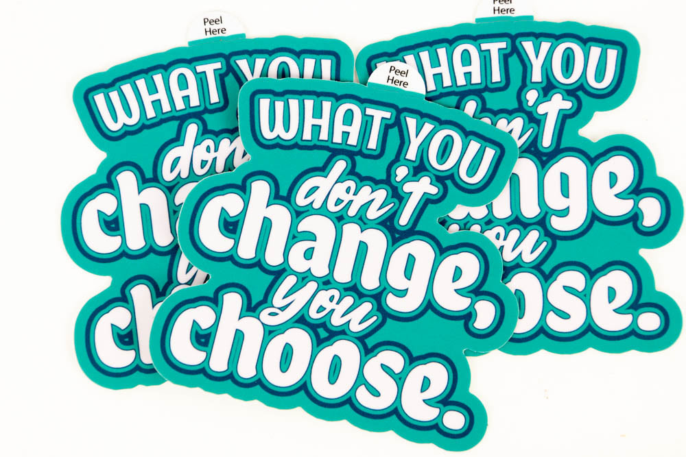 What You Don't Change You Choose Sticker
